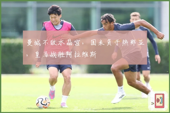 曼城不敌水晶宫，国米负于热那亚，皇马战胜阿拉维斯