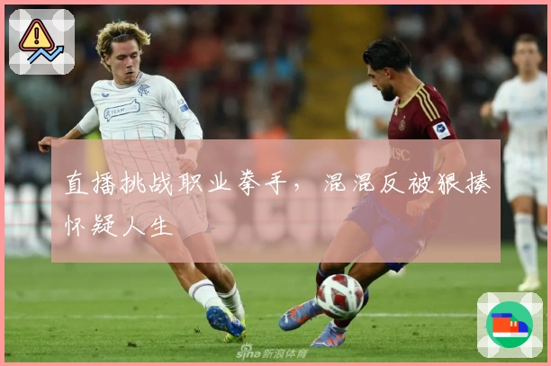 直播挑战职业拳手，混混反被狠揍怀疑人生