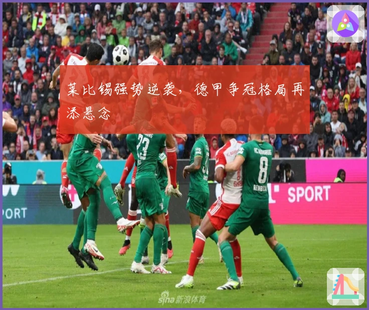 莱比锡强势逆袭，德甲争冠格局再添悬念
