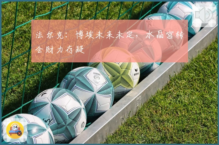 法尔克：博埃未来未定，水晶宫转会财力存疑