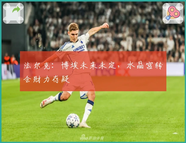 法尔克：博埃未来未定，水晶宫转会财力存疑